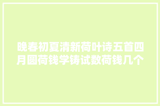 晚春初夏清新荷叶诗五首四月圆荷钱学铸试数荷钱几个生