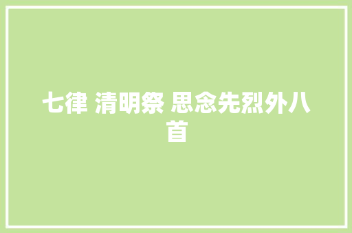 七律 清明祭 思念先烈外八首