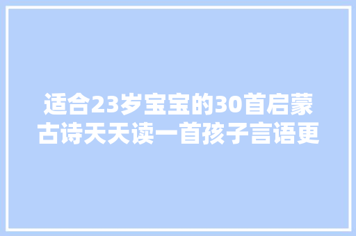 适合23岁宝宝的30首启蒙古诗天天读一首孩子言语更聪明