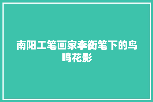 南阳工笔画家李衡笔下的鸟鸣花影