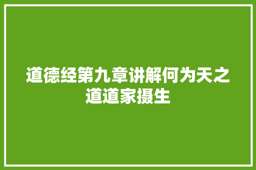 道德经第九章讲解何为天之道道家摄生