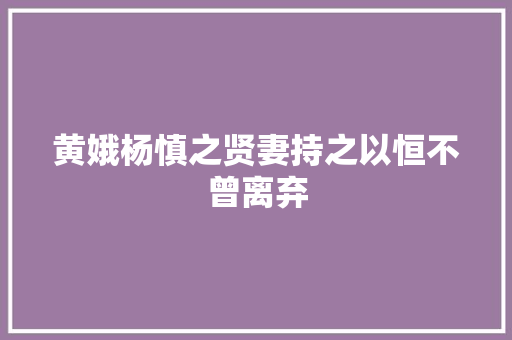 黄娥杨慎之贤妻持之以恒不曾离弃