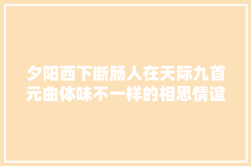 夕阳西下断肠人在天际九首元曲体味不一样的相思情谊
