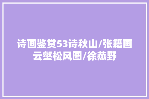 诗画鉴赏53诗秋山/张籍画云壑松风图/徐燕野