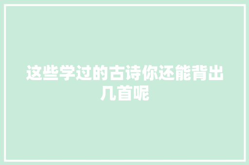 这些学过的古诗你还能背出几首呢
