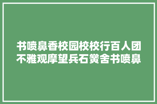 书喷鼻香校园校校行百人团不雅观摩望兵石黉舍书喷鼻香校园成果展示