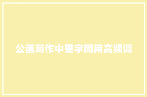 公函写作中更字同用高频词
