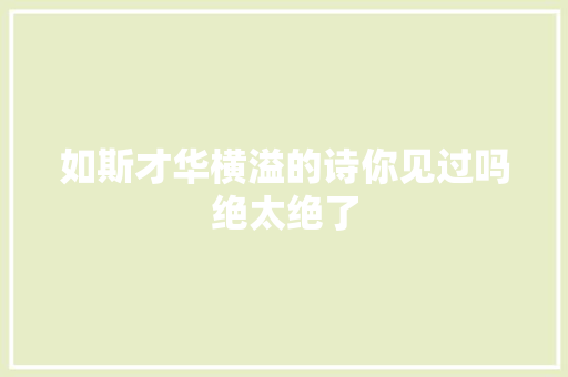 如斯才华横溢的诗你见过吗绝太绝了