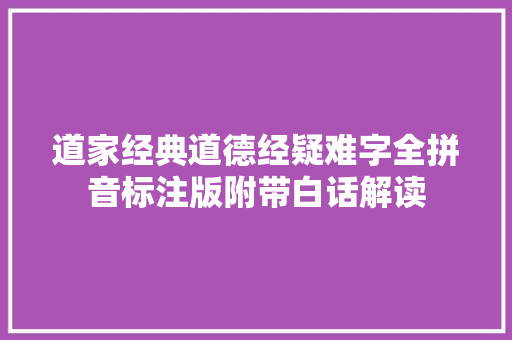 道家经典道德经疑难字全拼音标注版附带白话解读 道家经典道德经疑难字全拼音标注版附带白话解读