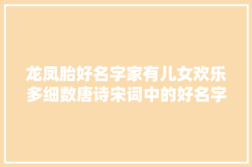 龙凤胎好名字家有儿女欢乐多细数唐诗宋词中的好名字
