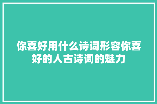 你喜好用什么诗词形容你喜好的人古诗词的魅力