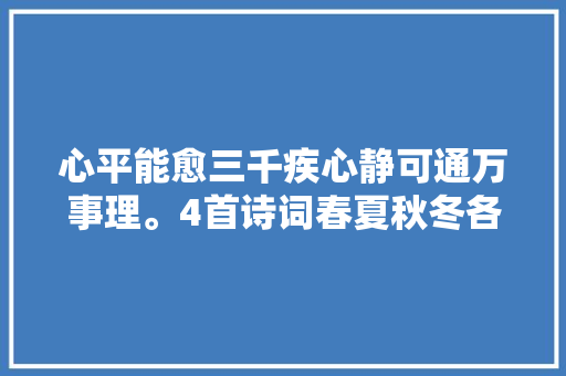 心平能愈三千疾心静可通万事理。4首诗词春夏秋冬各花诉哲理