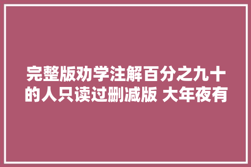 完整版劝学注解百分之九十的人只读过删减版 大年夜有裨益