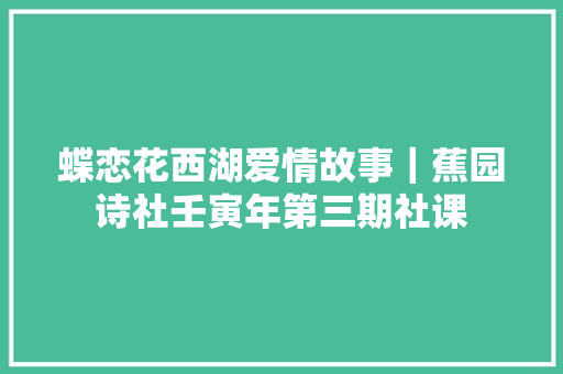 蝶恋花西湖爱情故事｜蕉园诗社壬寅年第三期社课