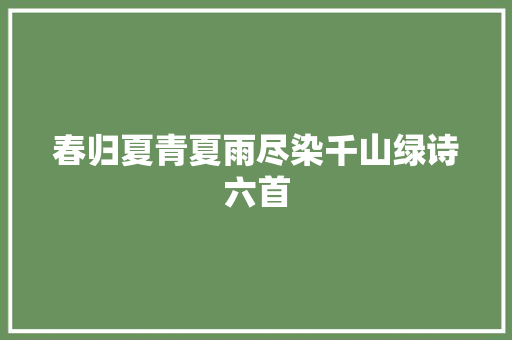 春归夏青夏雨尽染千山绿诗六首