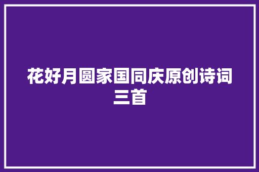 花好月圆家国同庆原创诗词三首
