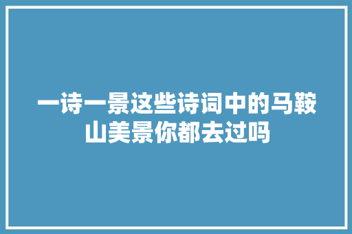 一诗一景这些诗词中的马鞍山美景你都去过吗
