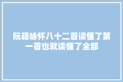 阮籍咏怀八十二首读懂了第一首也就读懂了全部