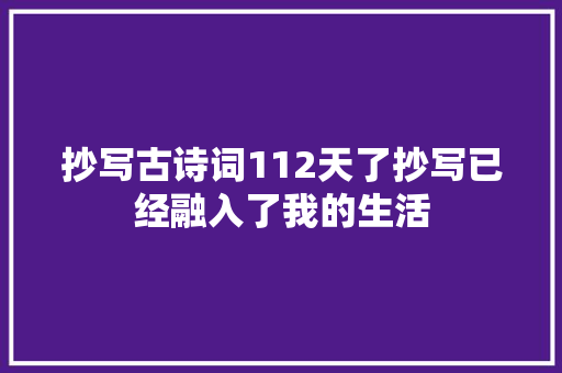 抄写古诗词112天了抄写已经融入了我的生活