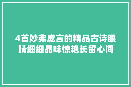 4首妙弗成言的精品古诗眼睛细细品味惊艳长留心间 4首妙弗成言的精品古诗眼睛细细品味惊艳长留心间
