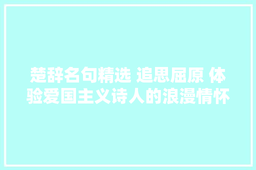 楚辞名句精选 追思屈原 体验爱国主义诗人的浪漫情怀