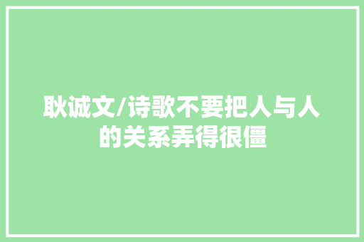 耿诚文/诗歌不要把人与人的关系弄得很僵
