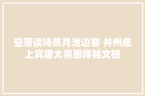 空哥读诗燕月池边客 并州座上宾唐太宗恩师铭文砚