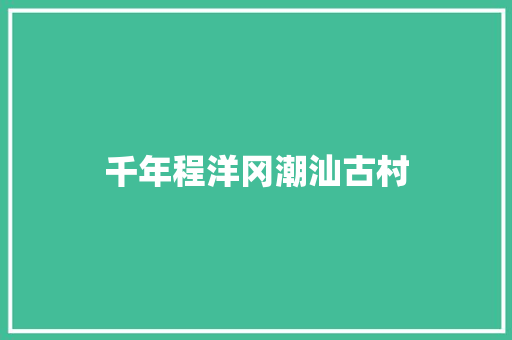 千年程洋冈潮汕古村