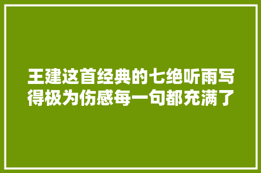 王建这首经典的七绝听雨写得极为伤感每一句都充满了忧闷