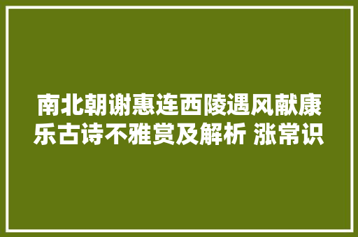 南北朝谢惠连西陵遇风献康乐古诗不雅赏及解析 涨常识
