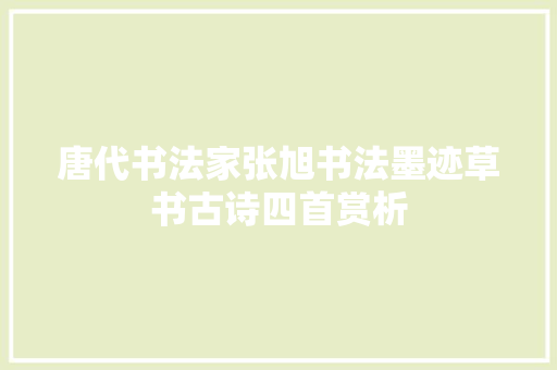 唐代书法家张旭书法墨迹草书古诗四首赏析