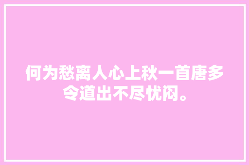 何为愁离人心上秋一首唐多令道出不尽忧闷。
