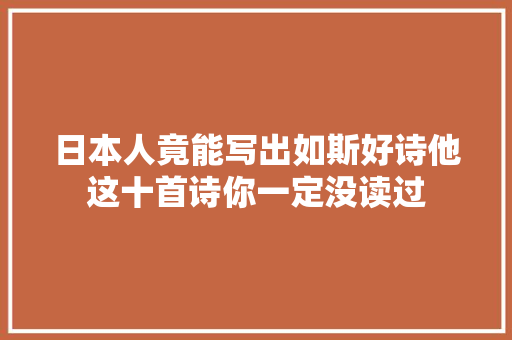 日本人竟能写出如斯好诗他这十首诗你一定没读过