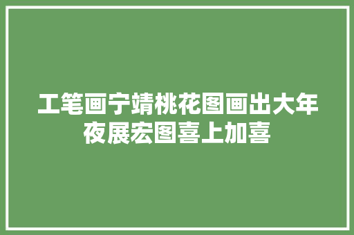 工笔画宁靖桃花图画出大年夜展宏图喜上加喜