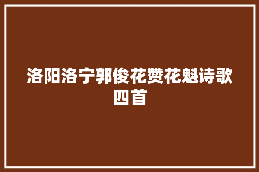 洛阳洛宁郭俊花赞花魁诗歌四首