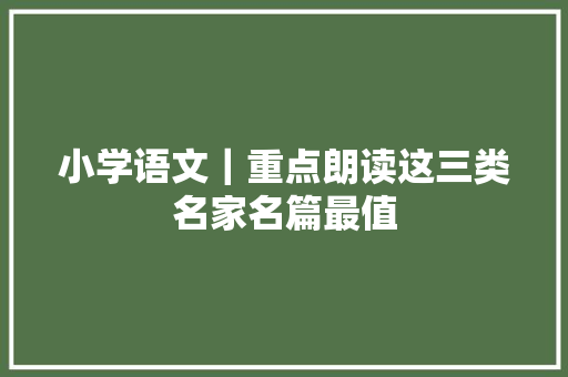 小学语文｜重点朗读这三类名家名篇最值
