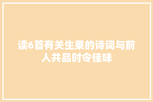 读6首有关生果的诗词与前人共品时令佳味