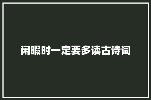 闲暇时一定要多读古诗词