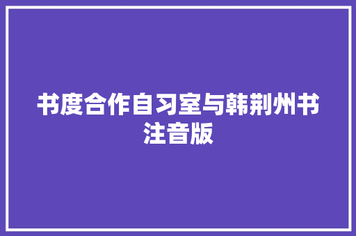 书度合作自习室与韩荆州书注音版