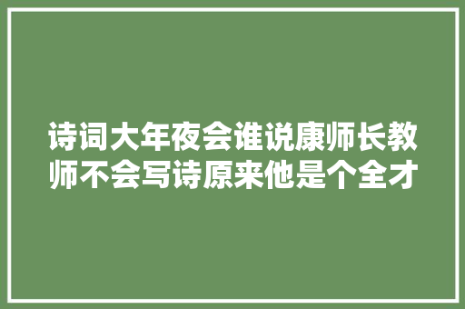诗词大年夜会谁说康师长教师不会写诗原来他是个全才
