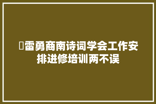 ​雷勇商南诗词学会工作安排进修培训两不误