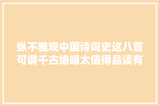 纵不雅观中国诗词史这八首可谓千古绝唱太值得品读有几首你读过