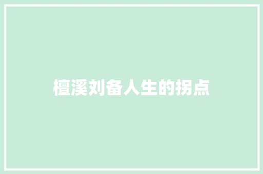 檀溪刘备人生的拐点