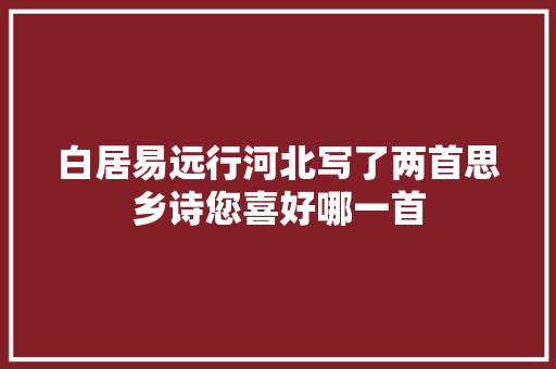 白居易远行河北写了两首思乡诗您喜好哪一首