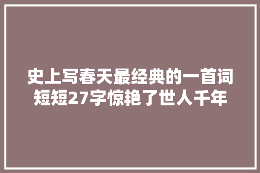 史上写春天最经典的一首词短短27字惊艳了世人千年