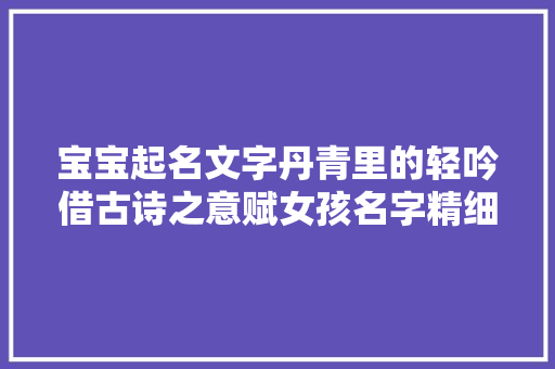宝宝起名文字丹青里的轻吟借古诗之意赋女孩名字精细