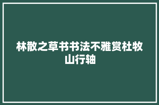 林散之草书书法不雅赏杜牧山行轴
