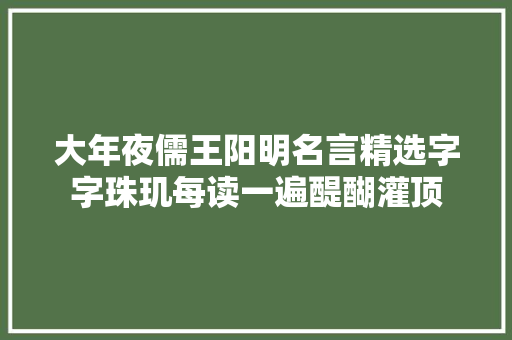 大年夜儒王阳明名言精选字字珠玑每读一遍醍醐灌顶