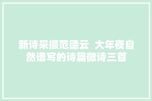 新诗采撷范德云  大年夜自然谱写的诗篇微诗三首