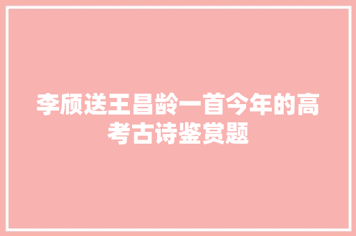 李颀送王昌龄一首今年的高考古诗鉴赏题